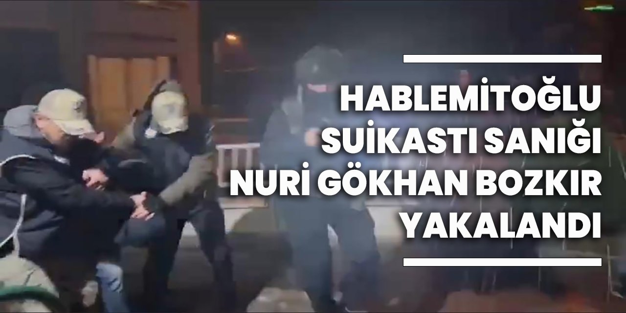 Hablemitoğlu suikastı sanığı Nuri Gökhan Bozkır yakalandı