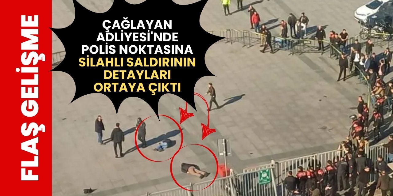 Çağlayan Adliyesi'nde polis noktasına silahlı saldırının detayları ortaya çıktı