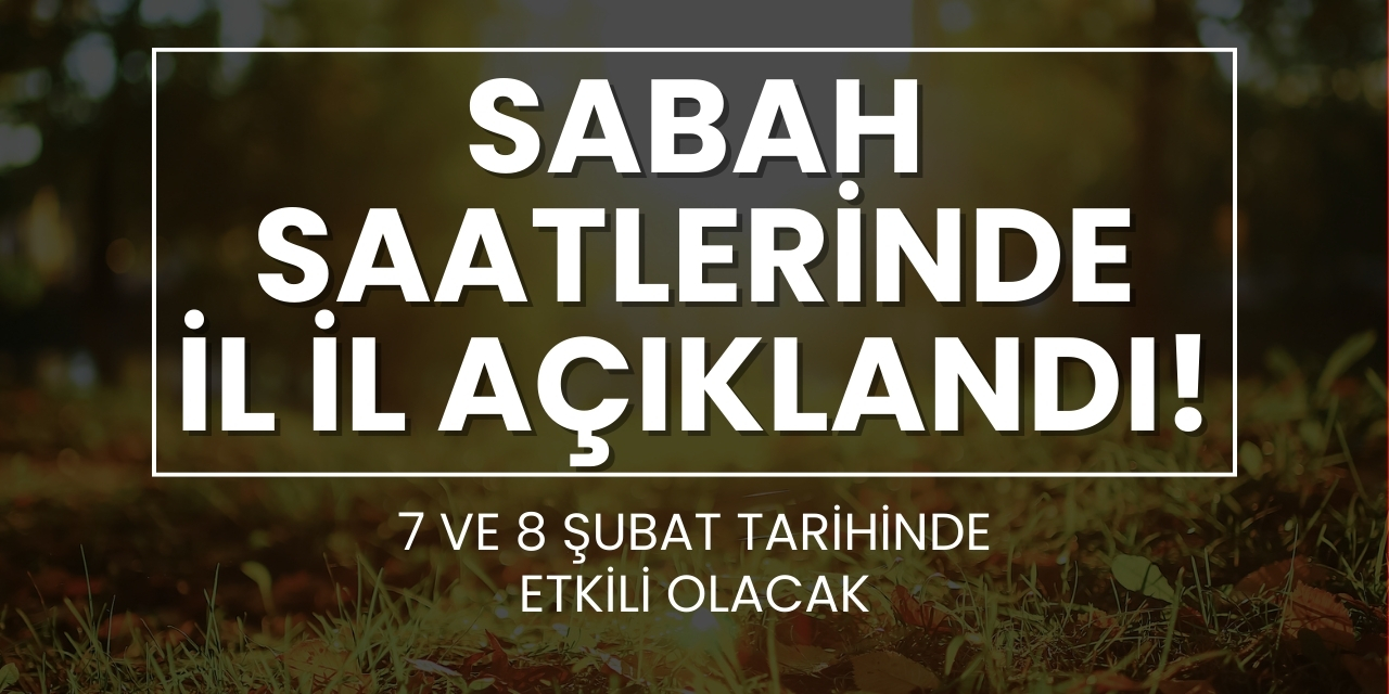 Sabah saatlerinde il il açıklandı! 7 ve 8 şubat tarihinde etkili olacak