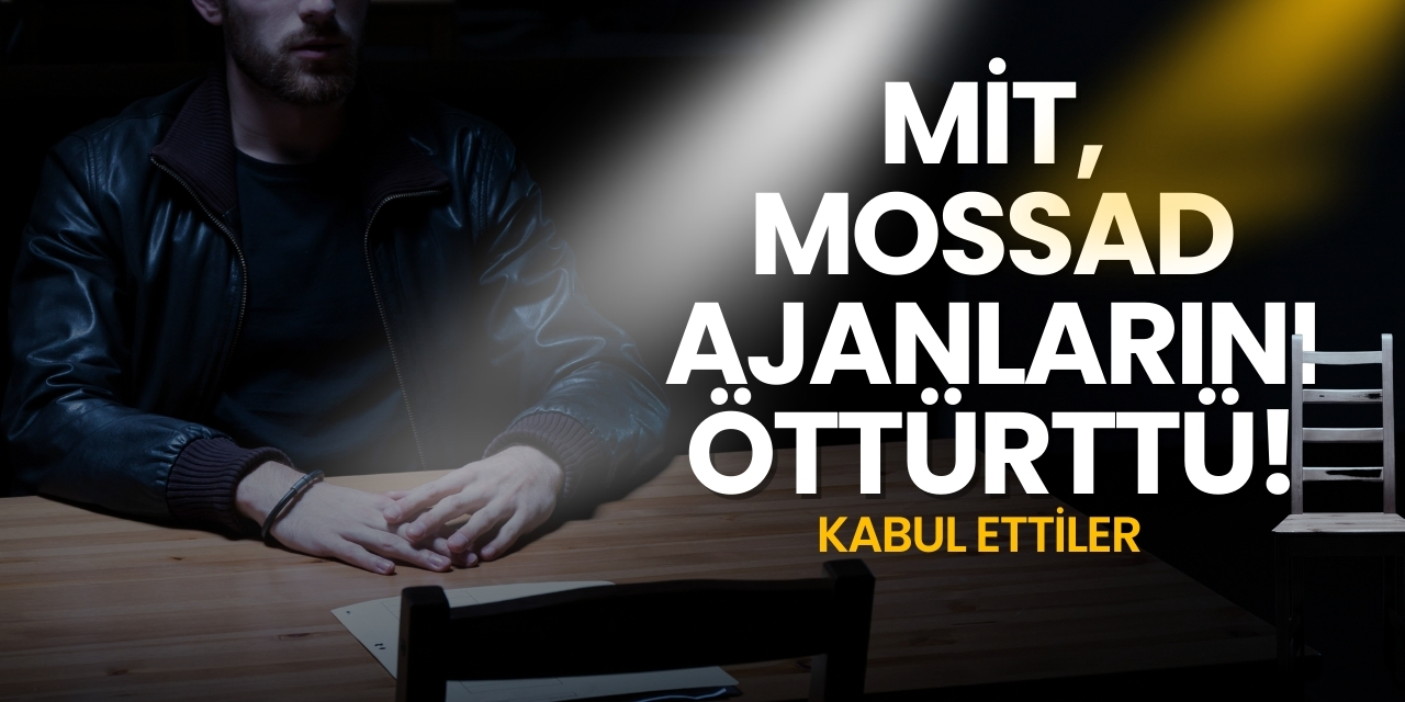 MİT, MOSSAD ajanlarını öttürttü! Kabul ettiler