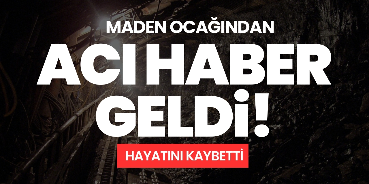 Maden ocağından acı haber geldi! Hayatını kaybetti