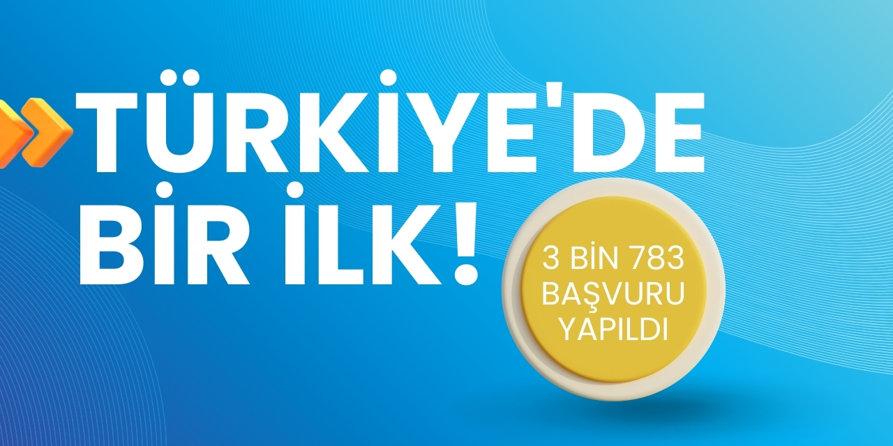 Türkiye'de bir ilk! 3 bin 783 başvuru yapıldı