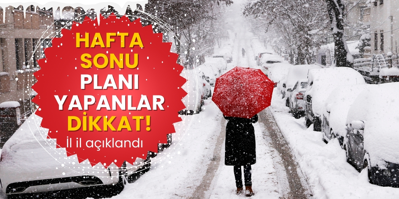 Hafta sonu planı yapanlar dikkat! İl il açıklandı