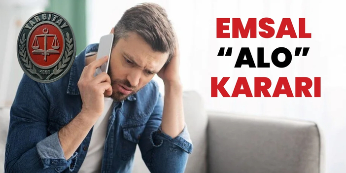 Yargıtay’dan emsal  “Alo”  kararı!