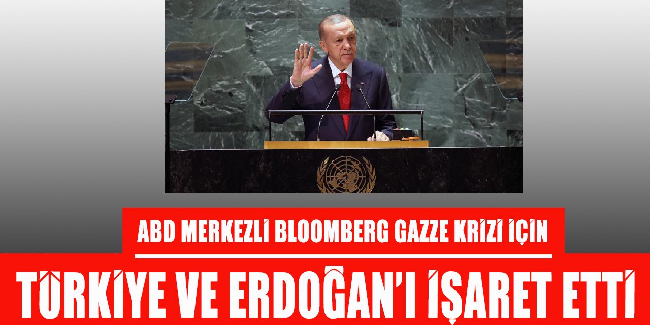 ABD Merkezli Bloomberg, Gazze krizini çözümü için Erdoğan’ı işaret etti