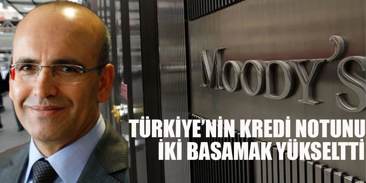 Moody's'ten FLAŞ karar: Türkiye'nin kredi notunu İLK KEZ iki kademe arttırdı