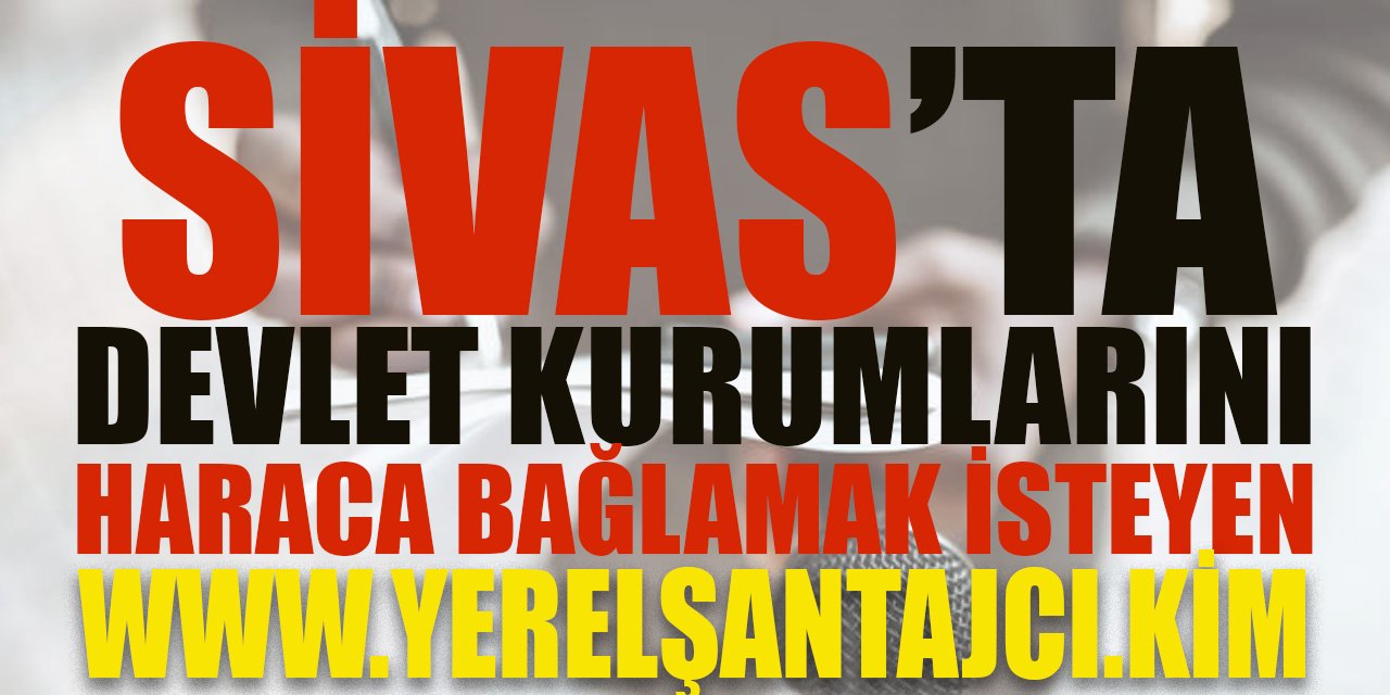 Sivas'ta devlet kurumlarını HARACA bağlamak isteyen yerel site sahibi kim?