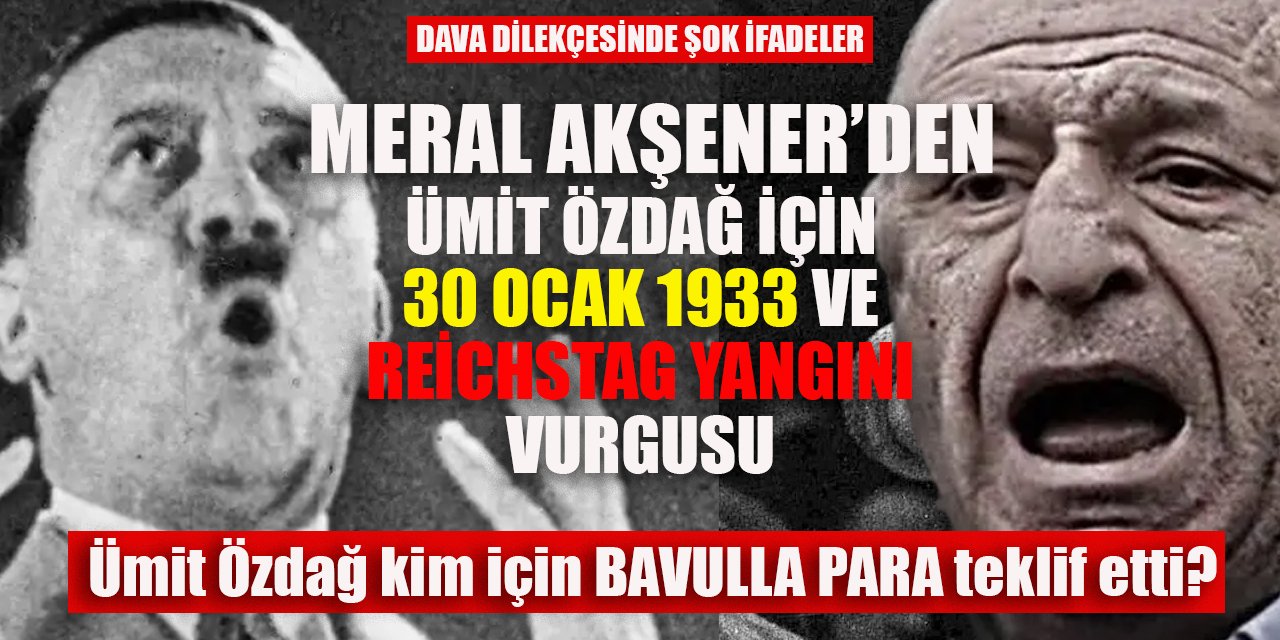 Meral Akşener'den Ümit Özdağ'a 'kendi Reichstag yangınını çıkarma' ve ülkeyi 30 Ocak 1933'e sürükleme suçlaması