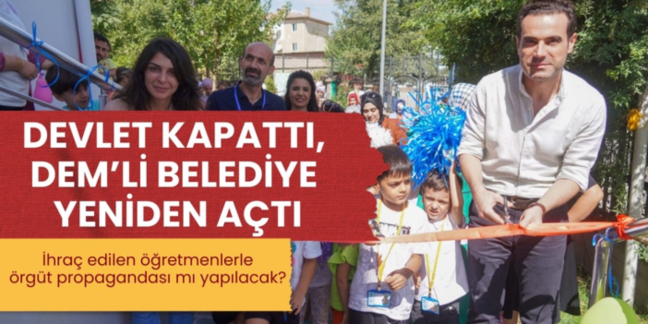 Devlet kapattı, Dem’li belediye yeniden açtı! İhraç edilen öğretmenlerle örgüt propagandası mı yapılacak?